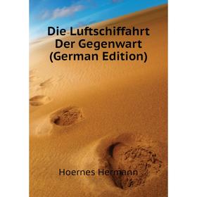 

Книга Die Luftschiffahrt Der Gegenwart (German Edition). Hoernes Hermann