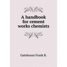 

Книга A handbook for cement works chemists. Gatehouse Frank B.