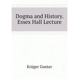 

Книга Dogma and History. Essex Hall Lecture