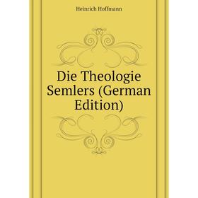 

Книга Die Theologie Semlers (German Edition). Heinrich Hoffmann