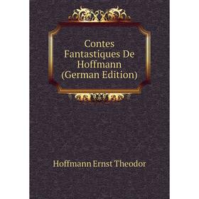 

Книга Contes Fantastiques De Hoffmann (German Edition). Hoffmann Ernst Theodor