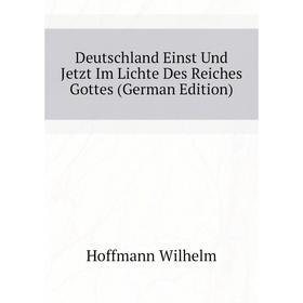 

Книга Deutschland Einst Und Jetzt Im Lichte Des Reiches Gottes (German Edition). Hoffmann Wilhelm