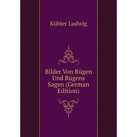 

Книга Bilder Von Rügen Und Rügens Sagen (German Edition). Kübler Ludwig