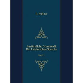 

Книга Ausführliche Grammatik der Lateinischen SpracheBand 1. R. Kühner