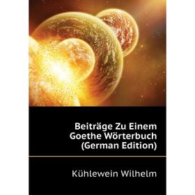 

Книга Beiträge Zu Einem Goethe Wörterbuch (German Edition). Kühlewein Wilhelm