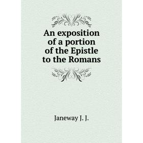 

Книга An exposition of a portion of the Epistle to the Romans. Janeway J. J.