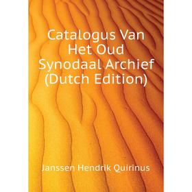 

Книга Catalogus Van Het Oud Synodaal Archief (Dutch Edition). Janssen Hendrik Quirinus