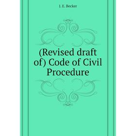 

Книга Revised draft of) Code of Civil Procedure. J. E. Becker