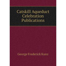 

Книга Catskill Aqueduct Celebration Publications. George F. Kunz