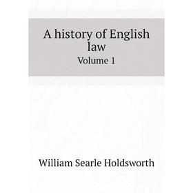 

Книга A history of English law. Volume 1. William Searle Holdsworth