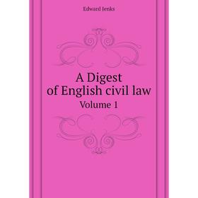 

Книга A Digest of English civil law. Volume 1