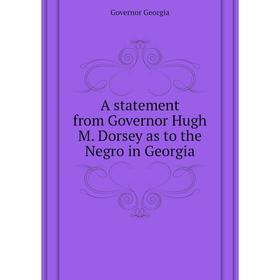 

Книга A statement from Governor Hugh M. Dorsey as to the Negro in Georgia. Governor Georgia