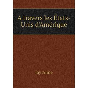 

Книга A travers les États-Unis d'Amérique