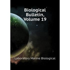 

Книга Biological Bulletin. Volume 19. Laboratory Marine Biological