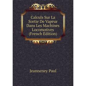 

Книга Calculs Sur La Sortie De Vapeur Dans Les Machines Locomotives (French Edition). Jeanneney Paul