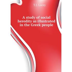 

Книга A study of social heredity as illustrated in the Greek people. T. J. Lacey