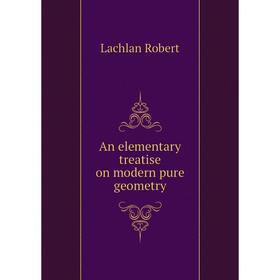 

Книга An elementary treatise on modern pure geometry. Lachlan Robert