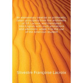 

Книга An elementary treatise on arithmetic, taken principally from the arithmetic of S. F. Lacroix, and translated into English with such alterations