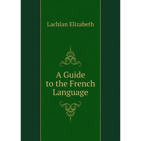 

Книга A Guide to the French Language
