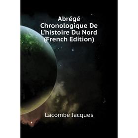 

Книга Abrégé Chronologique De L'histoire Du Nord (French Edition). Lacombe Jacques