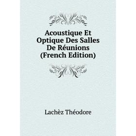 

Книга Acoustique Et Optique Des Salles De Réunions (French Edition). Lachèz Théodore