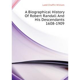 

Книга A Biographical History of Robert Randall and His Descendants 1608 - 1909. Ladd Chaffin William