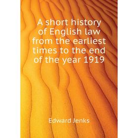 

Книга A short history of English law from the earliest times to the end of the year 1919. Jenks Edward