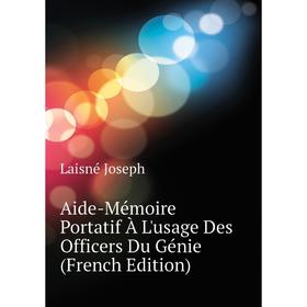 

Книга Aide-Mémoire Portatif À L'usage Des Officers Du Génie (French Edition). Laisné Joseph