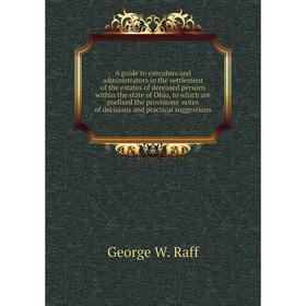 

Книга A guide to executors and administrators in the settlement of the estates of deceased persons within the state of Ohio