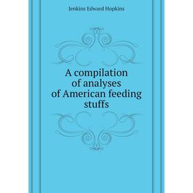 

Книга A compilation of analyses of American feeding stuffs. Jenkins Edward Hopkins