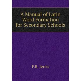 

Книга A Manual of Latin Word Formation for Secondary Schools. P. R. Jenks