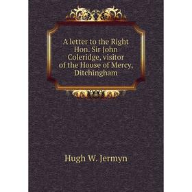 

Книга A letter to the Right Hon. Sir John Coleridge, visitor of the House of Mercy, Ditchingham. Hugh W. Jermyn