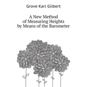 

Книга A New Method of Measuring Heights by Means of the Barometer. Gilbert Grove Karl