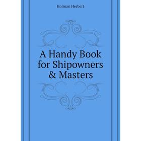 

Книга A Handy Book for Shipowners & Masters