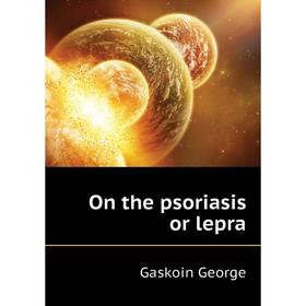 

Книга On the psoriasis or lepra