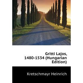 

Книга Gritti Lajos, 1480-1534 (Hungarian Edition). Kretschmayr Heinrich