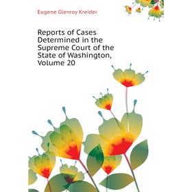 

Книга Reports of Cases Determined in the Supreme Court of the State of Washington. Volume 20. Kreider Eugene Genroy