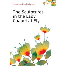 

Книга The Sculptures in the Lady Chapel at Ely