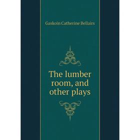 

Книга The lumber room, and other plays. Gaskoin Catherine Bellairs
