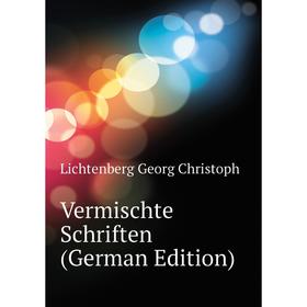 

Книга Vermischte Schriften (German Edition). Lichtenberg Georg Christoph
