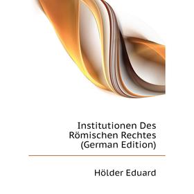 

Книга Institutionen Des Römischen Rechtes (German Edition). Hölder Eduard