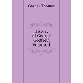 

Книга History of George Godfrey. Volume 1