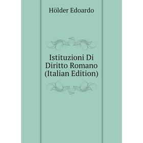 

Книга Istituzioni Di Diritto Romano (Italian Edition). Hölder Edoardo