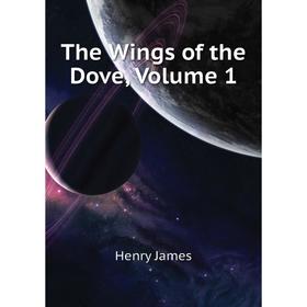 

Книга The Wings of the Dove. Volume 1