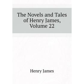 

Книга The Novels and Tales of Henry James. Volume 22. Henry James