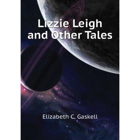 

Книга Lizzie Leigh and Other Tales