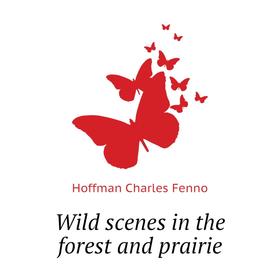 

Книга Wild scenes in the forest and prairie. Hoffman Charles Fenno