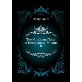 

Книга The Novels and Tales of Henry James. Volume 8. Henry James