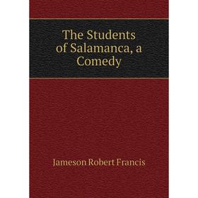 

Книга The Students of Salamanca, a Comedy. Jameson Robert Francis