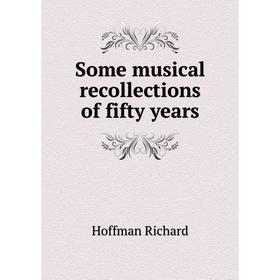 

Книга Some musical recollections of fifty years. Hoffman Richard